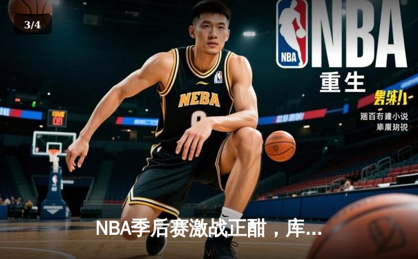 NBA季后赛激战正酣，库里50分神迹率勇士逆转国王 - 3