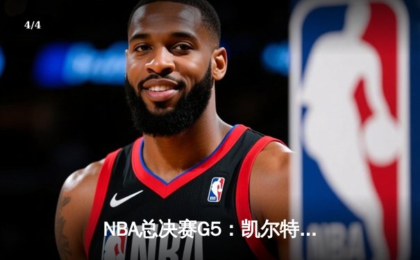 NBA总决赛G5：凯尔特人惊险逆转掘金，塔图姆狂砍42分带队夺赛点 - 4