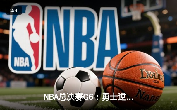 NBA总决赛G6：勇士逆转夺冠，库里荣膺FMVP创历史 - 2