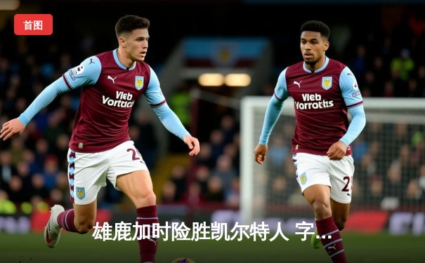 雄鹿加时险胜凯尔特人 字母哥狂砍44分创赛季新高