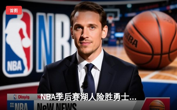 NBA季后赛湖人险胜勇士 詹姆斯关键三分锁定胜局