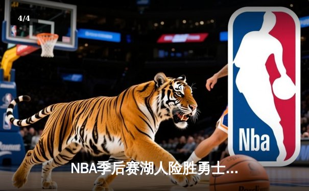 NBA季后赛湖人险胜勇士 詹姆斯关键三分锁定胜局 - 4