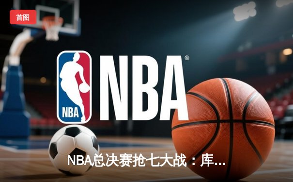 NBA总决赛抢七大战：库里37分创纪录，勇士险胜绿军夺四年第三冠